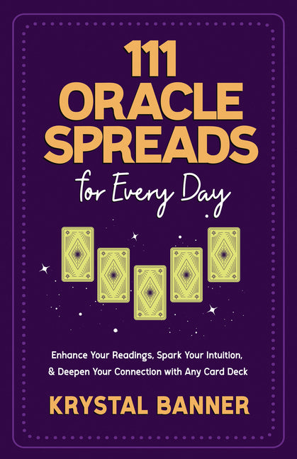 111 Oracle Spreads for Every Day: Enhance Your Readings, Spark Your Intuition, & Deepen Your Connection with Any Card Deck - Ingram