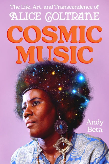Cosmic Music: The Life, Art, and Transcendence of Alice Coltrane