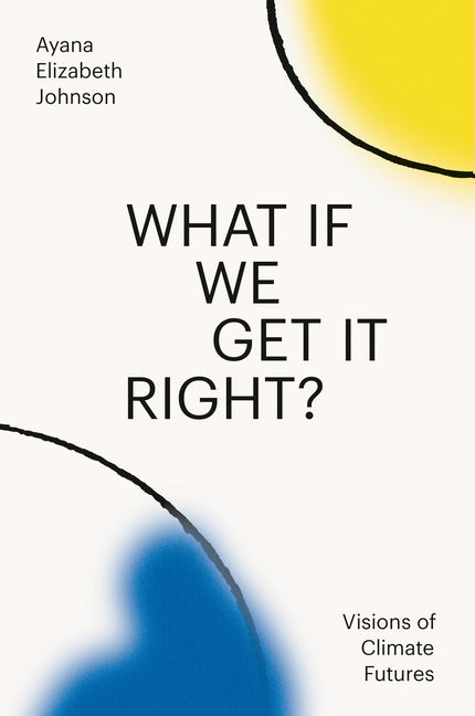 What If We Get It Right?: Visions of Climate Futures - Ingram