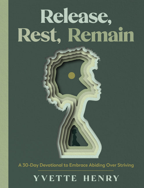 Release, Rest, Remain: A 30-Day Devotional to Embrace Abiding Over Striving
