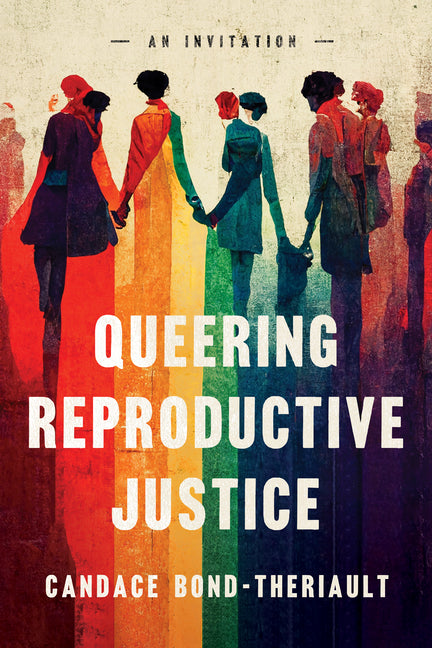 Queering Reproductive Justice: An Invitation - Ingram