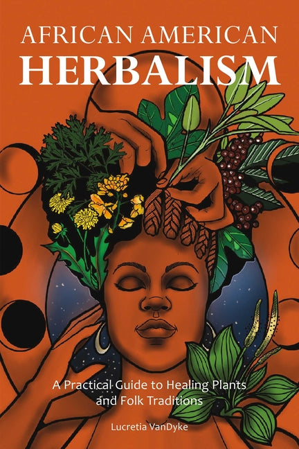 African American Herbalism: A Practical Guide to Healing Plants and Folk Traditions - Ingram
