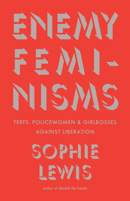 Enemy Feminisms: Terfs, Policewomen, and Girlbosses Against Liberation - Ingram