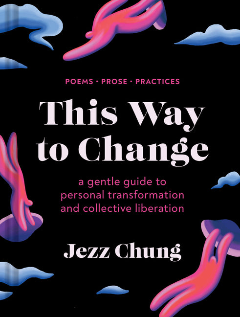 This Way to Change: A Gentle Guide to Personal Transformation and Collective Liberation--Poems, Prose, Practices - Ingram